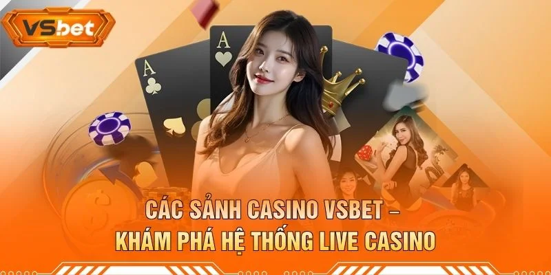 Các Sảnh Casino VSBET – Khám Phá Hệ Thống Live Casino