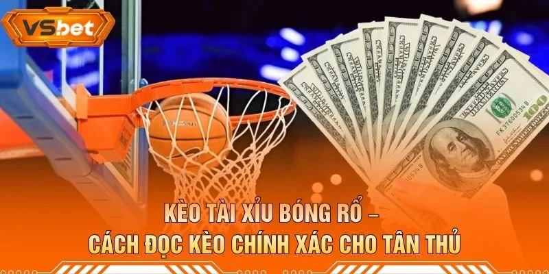 Kèo Tài Xỉu Bóng Rổ – Cách Đọc Kèo Chính Xác Cho Tân Thủ