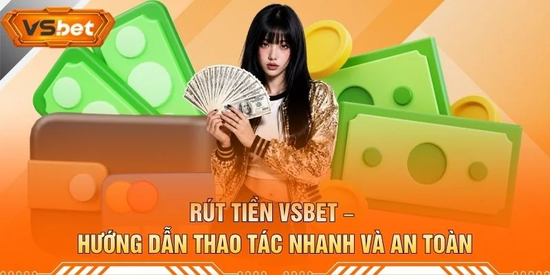 Rút Tiền VSBET – Hướng Dẫn Thao Tác Nhanh Và An Toàn
